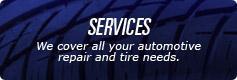 Services: We cover all your automotive repair and tire needs.
