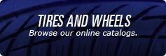 Tires and Wheels: Browse our online catalogs.