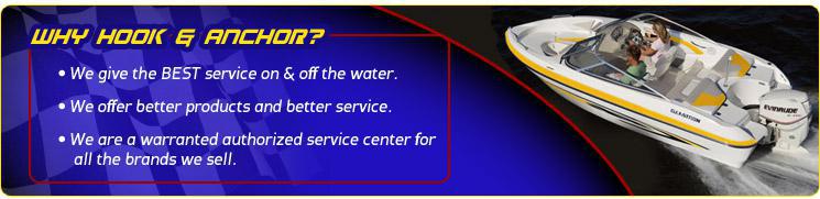 Why Hook & Anchor? We give the BEST service on & off the water. We offer better products and better service. We are a warranted authorized service center for all the brands we sell.