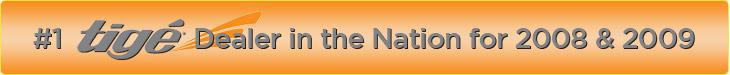#1 Tige Dealer in the Nation for 2008 & 2009