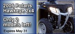 2006 Polaris Hawkeye 2x4 - Only 2 models left! Expires May 31.