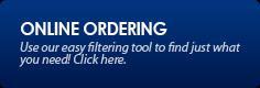 Online Ordering: Use our easy filtering tool to find just what you need! Click here.