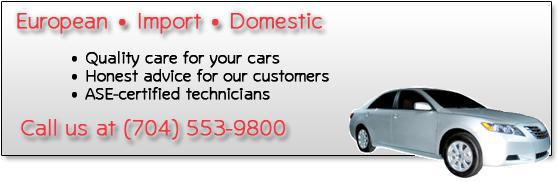 European, Import, and Domestic. Quality care for your cars; honest advice for our customers; ASE-certified technicians. Call us at 704-553-9800
