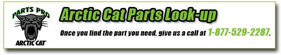 Arctic Cat Parts Look-up. Once you find the part you need, give us a call at 1-877-529-2287.