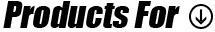Products For: