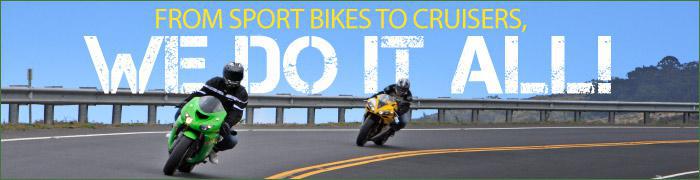 From sport bikes to cruisers, we do it all!