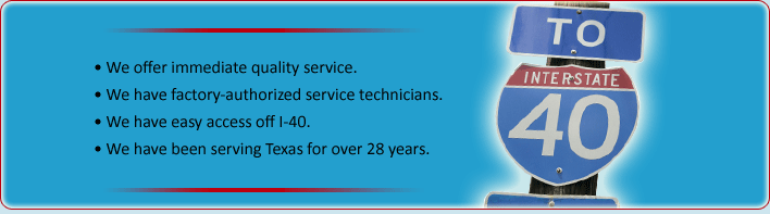 We offer immediate quality service. We have factory-authorized service technicians. We have easy access off I-40. We have been serving Texas for over 28 years.