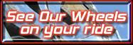 See Our Wheels on Your Ride