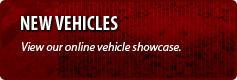 New Vehicles: View our online vehicle showcase.