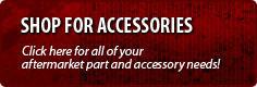 Shop for Accessories: Click here for all of your aftermarket part and accessory needs!