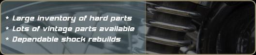 Large inventory of hard parts. Lots of vintage parts available. Dependable shock rebuilds.