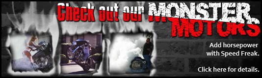 Check out our monster motors. Add horsepower with Speed Freak. Click here for details.