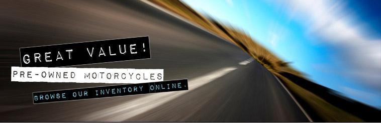 Get great value on pre-owned motorcycles. Browse our inventory online.