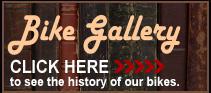 Bike Gallery - Click here to see the history of our bikes.
