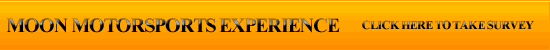 Moon Motorsports Experience: Click here to take the survey.