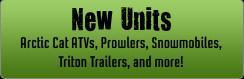 New Units: Arctic Cat ATVs, Prowlers, Snowmobiles, Triton Trailers, and more!