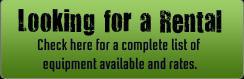 Looking for a Rental? Check here for a complete list of equipment available and rates.
