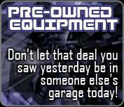 Pre-owned Equipment. Don't let that deal you saw yesterday be in someone else's garage today!