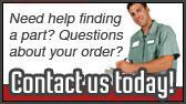 Need help finding a part? Questions about your order? Contact us today!