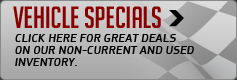 Vehicle Specials: Click here for great deals on our non-current and used inventory.