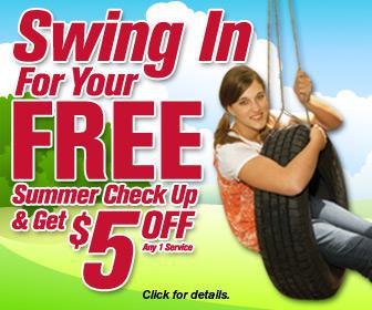 Swing in for your free summer check up & get $5 off any 1 service. Click for details.
