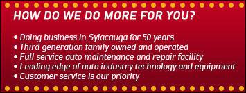 How do we do more for you? Doing business in Sylacauga for 50 years.Third generation family owned and operated. Full service auto maintenance and repair facility. Leading edge of auto industry technology and equipment. Customer service is our priority.