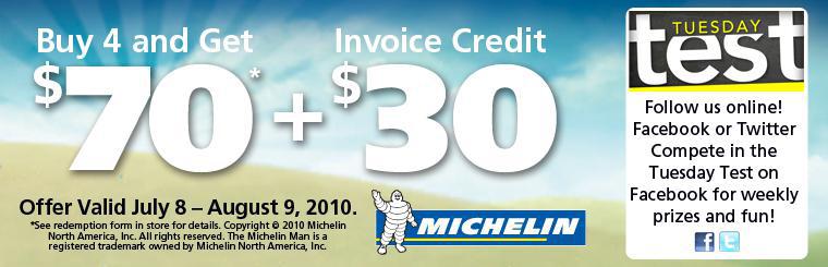 Buy 4 Michelin Tires and Get a $70 Rebate Card plus a $30 Instant Credit on your invoice. Offer valid July 8 - August 9, 2010. See store for details.