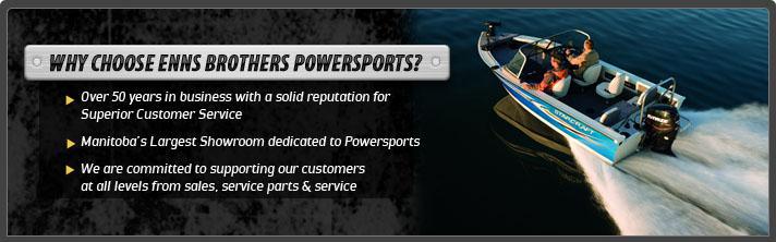 Why choose Enns Brothers Powersports? Over 50 years in business with a solid reputation for Superior Customer Service. Manitoba's Largest Showrrom dedicated to Powersports.  We are committed to supporting our customers at all levels from sales, service parts and service.