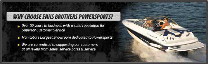 Why choose Enns Brothers Powersports? Over 50 years in business with a solid reputation for Superior Customer Service. Manitoba's Largest Showrrom dedicated to Powersports.  We are committed to supporting our customers at all levels from sales, service parts and service.