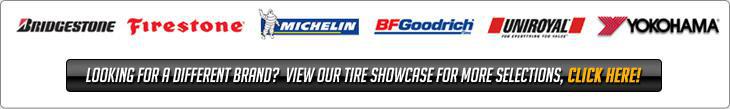 We carry products from Bridgestone, Firestone, Michelin, BFGoodrich, Uniroyal, and Yokohama.