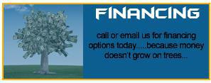 Financing - Call or email us for financing options today...because money doesn't grow on trees...