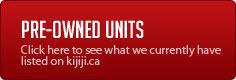 Pre-Owned Units: Click here to see what we currently have listed on kijiji.ca.