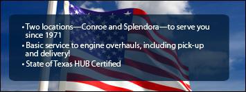Two locations—Conroe and Splendora—to serve you since 1971. Basic service to engine overhauls, including pick-up and delivery! State of Texas HUB Certified.