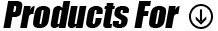Products For: