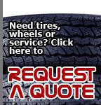 Need tires, wheels or service? Click here to - Request A Quote