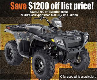Save $1200 off list price! Save $1200 off list price on the 2008 Polaris Sportsman 800 EFI Camo Edition. Offer good while supplies last.