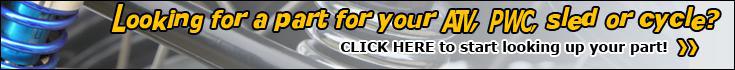 Looking for a part for your ATV, PWC, sled or cycle? Click here to start looking up your part?