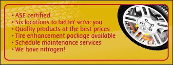 ASE-certified. Six locations to better serve you. Quality products at the best prices. Tire enhancement package available. Schedule maintenance services. We have nitrogen!