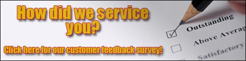 How did we service you? Click here for our customer feedback survey!