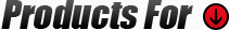 Products For: