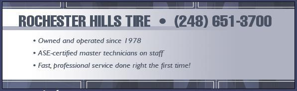 Rochester Hills Tire - (248) 651-3700. Owned and operated since 1978. ASE-certified master technicians on staff. Fast, professional service done right the first time!