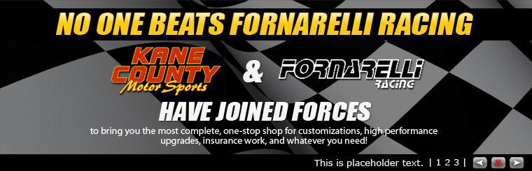 Kane County and Fornarelli Racing have joined forces to bring you the most complete, one-stop shop for customizations, high performance upgrades, insurance work, and whatever you need!