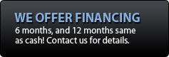 We offer financing. 6 months and 12 months same as cash! Contact us for details.