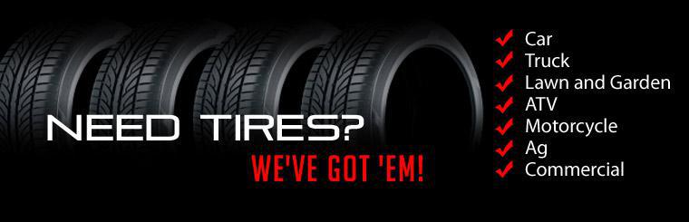 Need tires? We carry car, truck, lawn and garden, ATV, motorcycle, ag, and commercial tires.