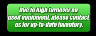 Due to high turnover on used equipment, please contact us for up-to-date inventory.