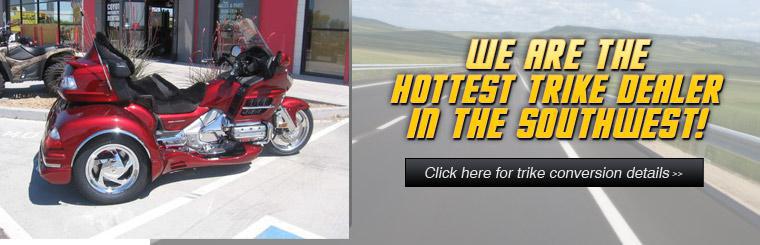 We are the hottest trike dealer in the Southwest! Click here for trike conversion details.