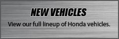New Vehicles: View our full lineup of Honda vehicles.