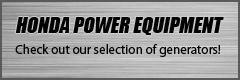 Honda Power Equipment: Check out our selection of generators!