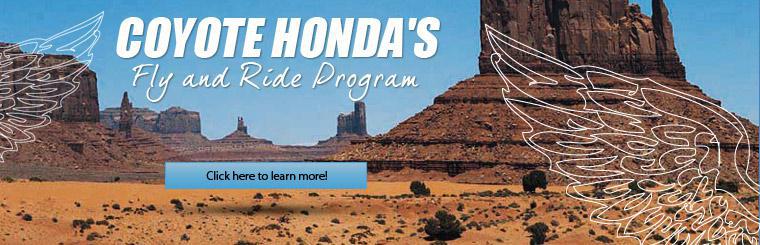 Click here to learn more about Coyote Honda's Fly and Ride Program!