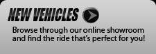 New Vehicles: Browse through our online showroom and find the ride that's perfect for you!